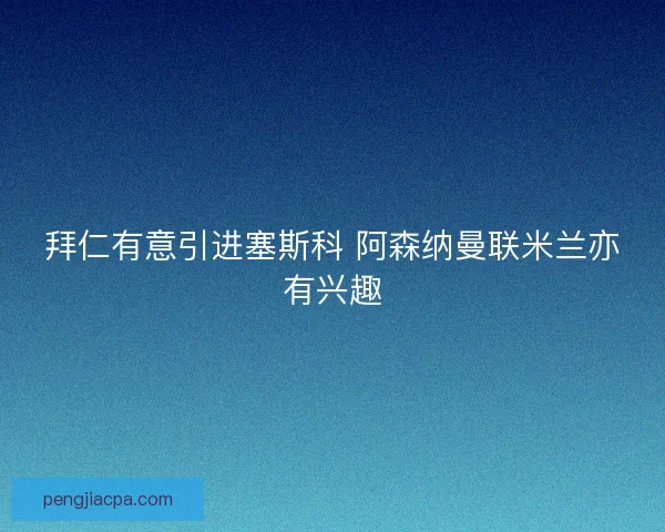 拜仁有意引进塞斯科 阿森纳曼联米兰亦有兴趣