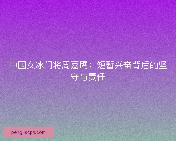 中国女冰门将周嘉鹰：短暂兴奋背后的坚守与责任